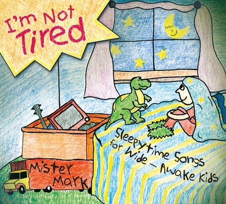 I'm Not Tired: Sleepytime Songs for Wide-Awake Kids