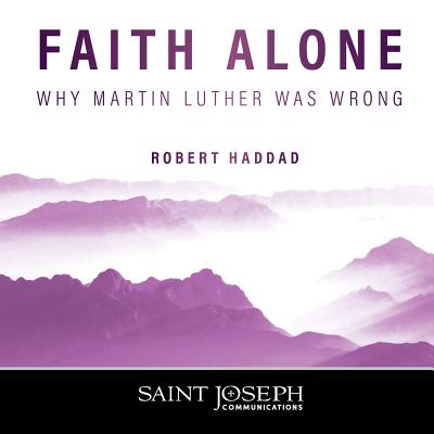 Faith Alone: Why Martin Luther Was Wrong