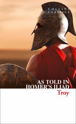 Troy: The Epic Battle as Told in Homer's Iliad (Collins Classics)