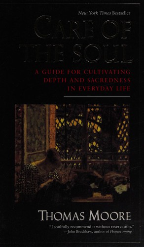 Care of the Soul: Guide for Cultivating Depth and Sacredness in Everyday Life, a