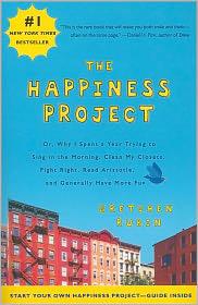 The Happiness Project: Or, Why I Spent a Year Trying to Sing in the Morning, Clean My Closets, Fight Right, Read Aristotle and Generally Have