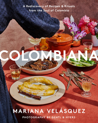 Colombiana: A Rediscovery of Recipes and Rituals from the Soul of Colombia