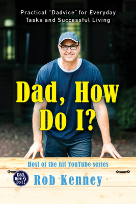 Dad, How Do I?: Practical Dadvice for Everyday Tasks and Successful Living