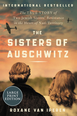 The Sisters of Auschwitz: The True Story of Two Jewish Sisters' Resistance in the Heart of Nazi Territory (Large Print Edition)