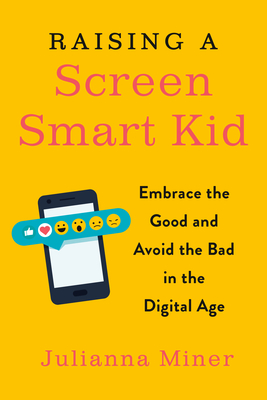 Raising a Screen-Smart Kid: Embrace the Good and Avoid the Bad in the Digital Age
