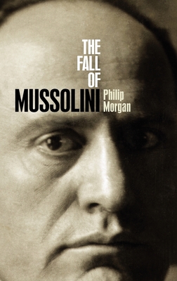 The Fall of Mussolini: Italy, the Italians, and the Second World War