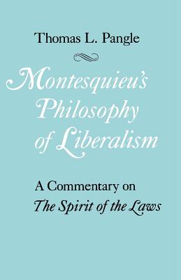 Montesquieu's Philosophy of Liberalism: A Commentary on the Spirit of the Laws
