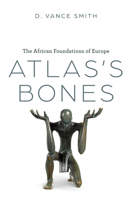 Atlas's Bones: The African Foundations of Europe