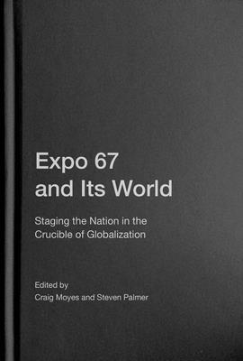 Expo 67 and Its World: Staging the Nation in the Crucible of Globalization