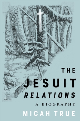 The Jesuit Relations: A Biography