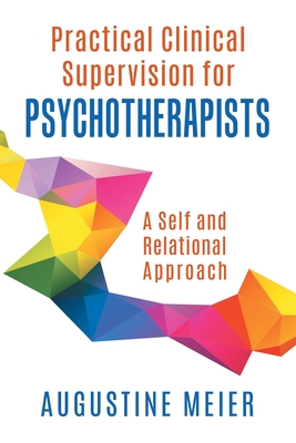 Practical Clinical Supervision for Psychotherapists: A Self and Relational Approach