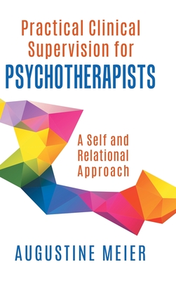 Practical Clinical Supervision for Psychotherapists: A Self and Relational Approach