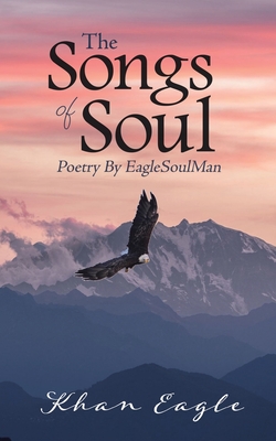 The Songs of Soul: Poetry By EagleSoulMan
