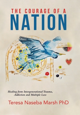 The Courage of a Nation: Healing from Intergenerational Trauma, Addiction and Multiple Loss