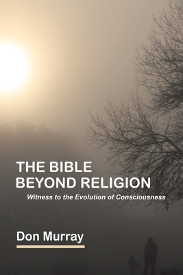 The Bible Beyond Religion: Witness to the Evolution of Consciousness