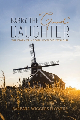 Barry, the Good Daughter: The Diary of a Complicated Dutch Girl
