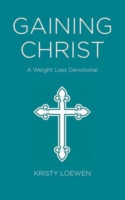 Gaining Christ: A Weight Loss Devotional