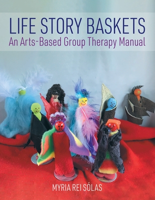 Life Story Baskets: An Arts-Based Group Therapy Manual
