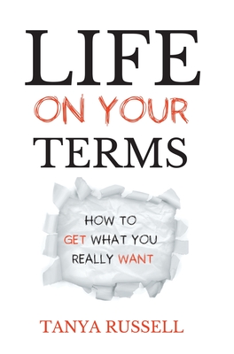 Life on Your Terms: How to Get What You Really Want