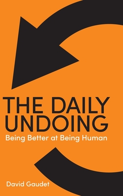 The Daily Undoing: Being Better at Being Human