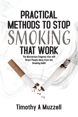 Practical Methods to Stop Smoking that Work: The Mysterious Enigmas that will Direct People Away from the Smoking Habit