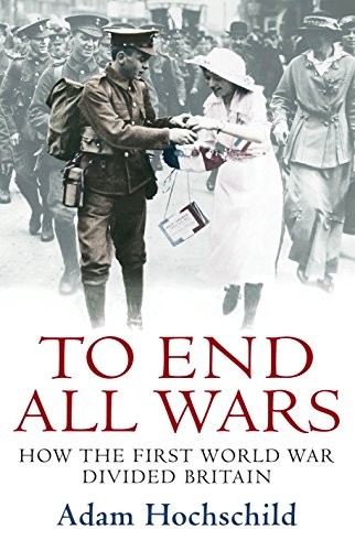 To End All Wars: How the First World War Divided Britain