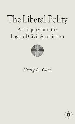 The Liberal Polity: An Inquiry Into the Logic of Civil Association