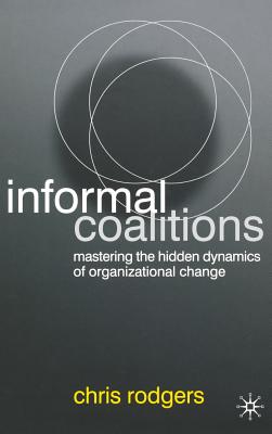 Informal Coalitions: Mastering the Hidden Dynamics of Organizational Change