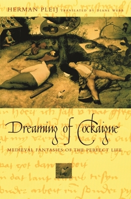 Dreaming of Cockaigne: Medieval Fantasies of the Perfect Life