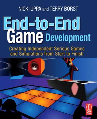 End-To-End Game Development: Creating Independent Serious Games and Simulations from Start to Finish