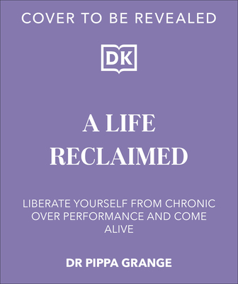 Life. Reclaimed: Find Freedom from Chronic Overperformance