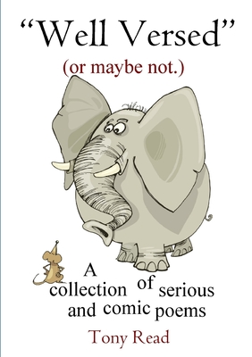 "Well Versed" (or maybe not.): A collection of serious and comic poems