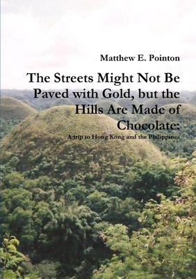 The Streets Might Not Be Paved with Gold, but the Hills Are Made of Chocolate: A Trip to Hong Kong and the Philippines