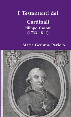I Testamenti dei Cardinali: Filippo Casoni (1733-1811)