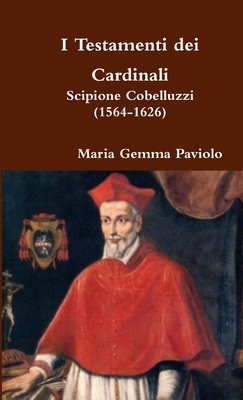 I Testamenti dei Cardinali: Scipione Cobelluzzi (1564-1626)
