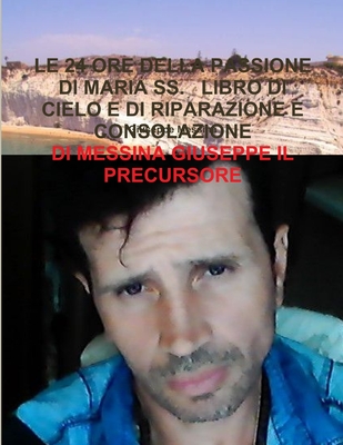 Le 24 Ore Della Passione Di Maria Ss. Libro Di Cielo E Di Riparazione E Consolazione