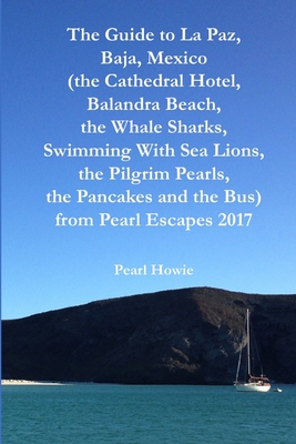 The Guide to La Paz, Baja, Mexico (the Cathedral Hotel, Balandra Beach, the Whale Sharks, Swimming With Sea Lions, the Pilgrim Pearls, the Pancakes an