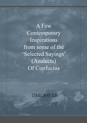 A Few Contemporary Inspirations from some of the 'Selected Sayings' (Analects) of Confucius