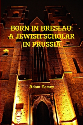 Born in Breslau: A Jewish Scholar in Prussia