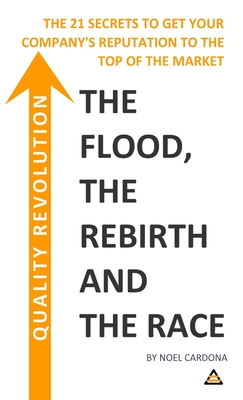 Quality Revolution: The Flood, The Re-birth, The Race. THE 21 SECRETS TO GET YOUR COMPANY REPUTATION TO THE TOP OF THE MARKET
