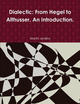 Dialectic: From Hegel to Althusser. An Introduction.