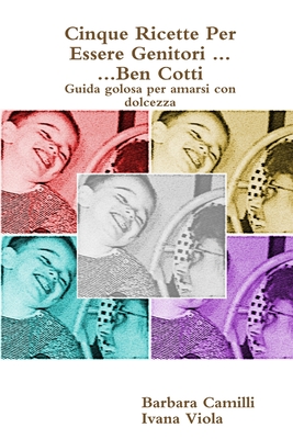 Cinque Ricette Per Essere Genitori ... Ben Cotti