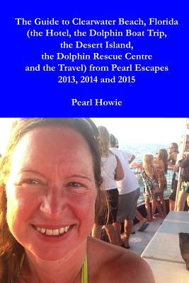 The Guide to Clearwater Beach, Florida (the Hotel, the Dolphin Boat Trip, the Desert Island, the Dolphin Rescue Centre and the Travel) from Pearl Esca