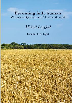 Becoming Fully Human: Writings on Quakers and Christian thought