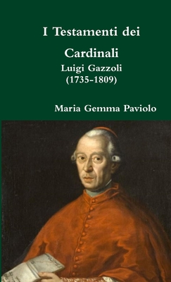 I Testamenti dei Cardinali: Luigi Gazzoli (1735-1809)