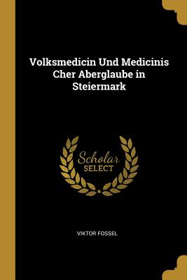 Volksmedicin Und Medicinis Cher Aberglaube in Steiermark