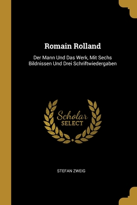 Romain Rolland: Der Mann Und Das Werk, Mit Sechs Bildnissen Und Drei Schriftwiedergaben