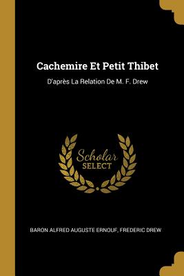 Cachemire Et Petit Thibet: D'après La Relation De M. F. Drew