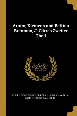 Arnim, Klemens und Bettina Brentano, J. Gärres Zweiter Theil