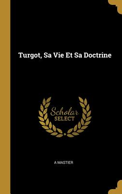 Turgot, Sa Vie Et Sa Doctrine